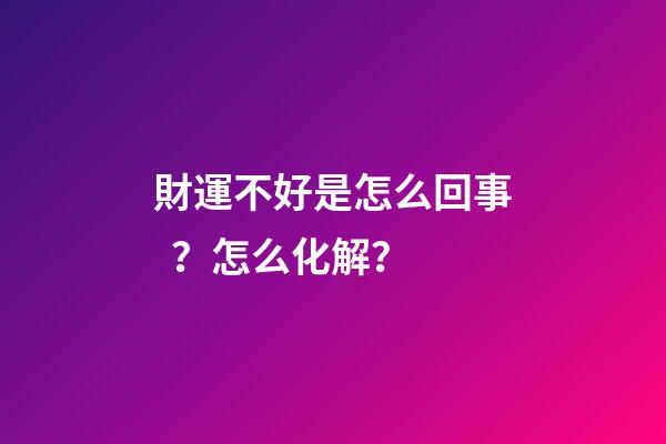 財運不好是怎么回事？怎么化解？